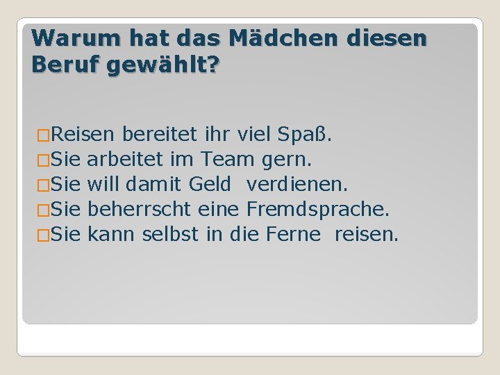 Warum hat das Mädchen diesen Beruf gewählt? �Reisen �Sie bereitet ihr viel Spaß. arbeitet