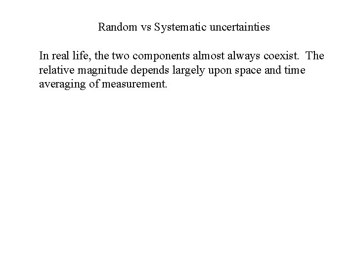 Random vs Systematic uncertainties In real life, the two components almost always coexist. The