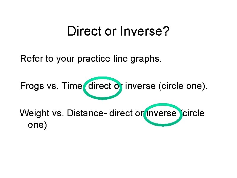 Direct or Inverse? Refer to your practice line graphs. Frogs vs. Time- direct or