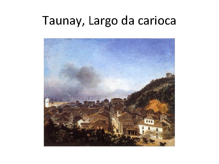 Taunay, Largo da carioca 