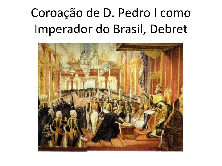 Coroação de D. Pedro I como Imperador do Brasil, Debret 