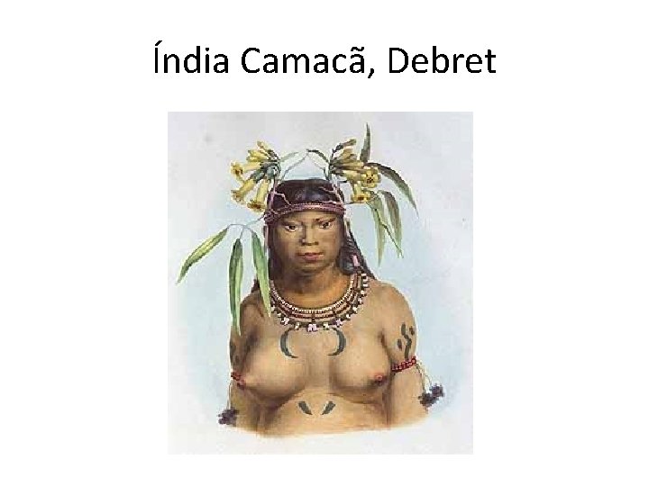 Índia Camacã, Debret 