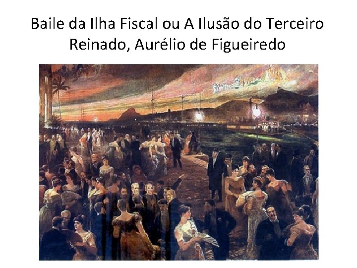 Baile da Ilha Fiscal ou A Ilusão do Terceiro Reinado, Aurélio de Figueiredo 