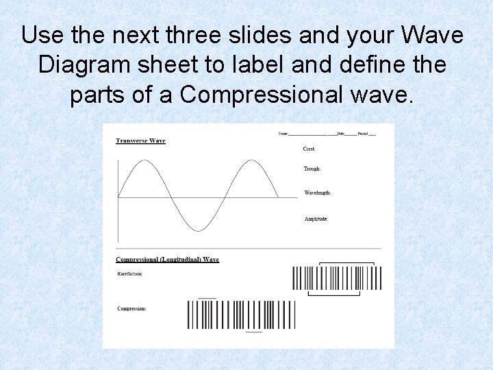Use the next three slides and your Wave Diagram sheet to label and define