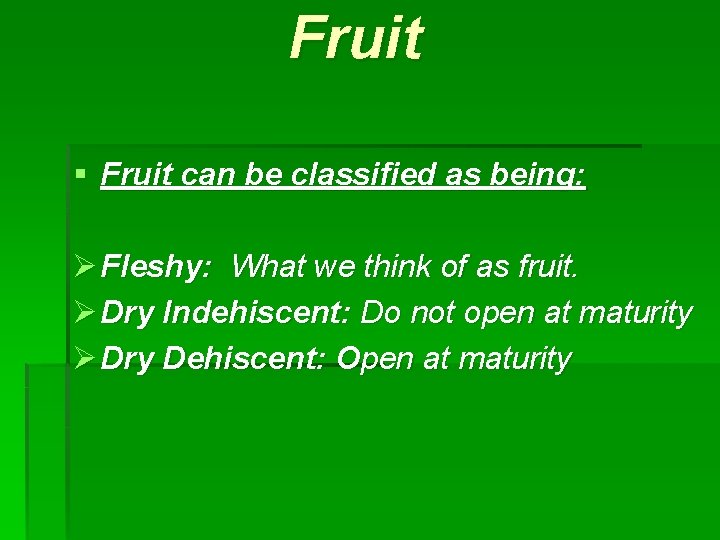 Fruit § Fruit can be classified as being: Ø Fleshy: What we think of