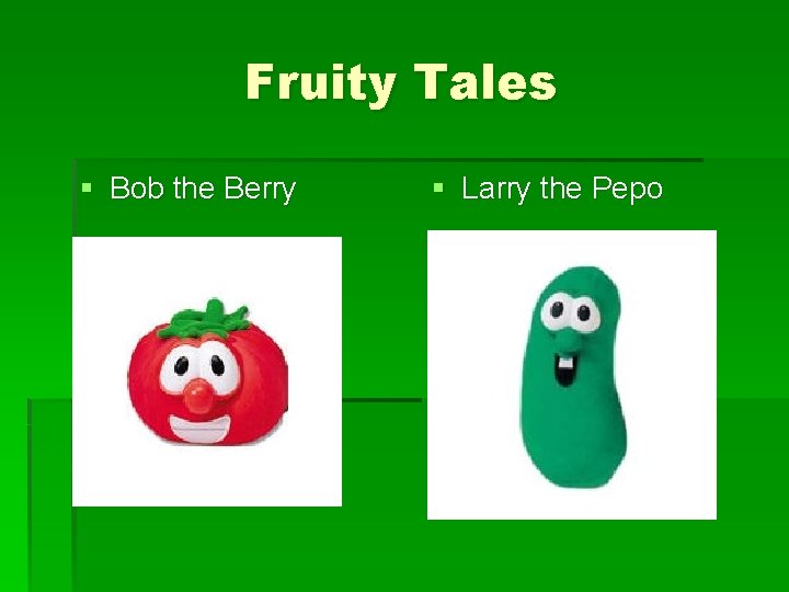 Fruity Tales § Bob the Berry § Larry the Pepo 