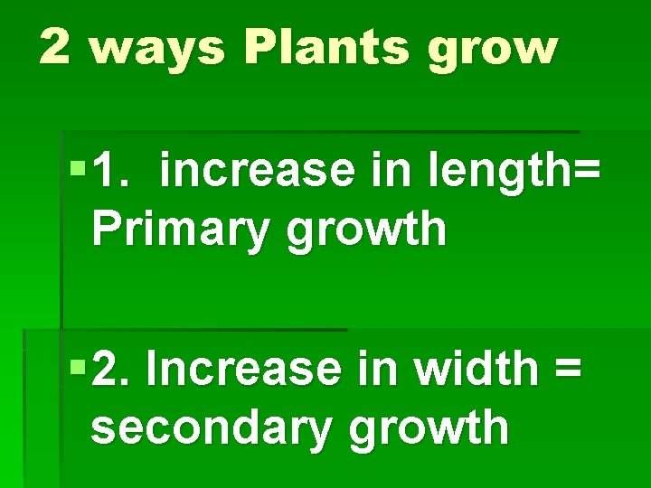 2 ways Plants grow § 1. increase in length= Primary growth § 2. Increase