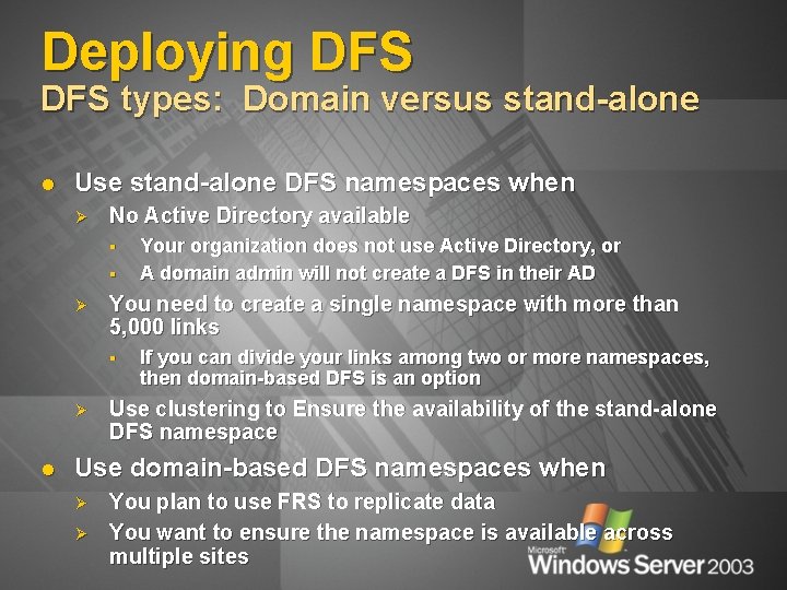 Deploying DFS types: Domain versus stand-alone l Use stand-alone DFS namespaces when Ø No