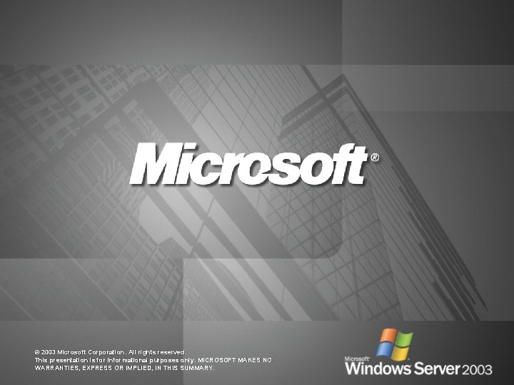 © 2003 Microsoft Corporation. All rights reserved. This presentation is for informational purposes only.