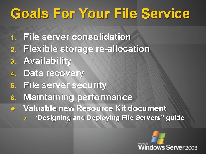Goals For Your File Service 6. File server consolidation Flexible storage re-allocation Availability Data