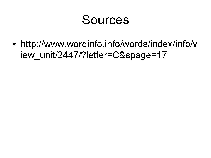 Sources • http: //www. wordinfo/words/index/info/v iew_unit/2447/? letter=C&spage=17 