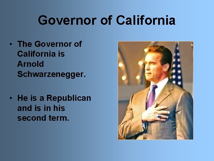 Governor of California • The Governor of California is Arnold Schwarzenegger. • He is