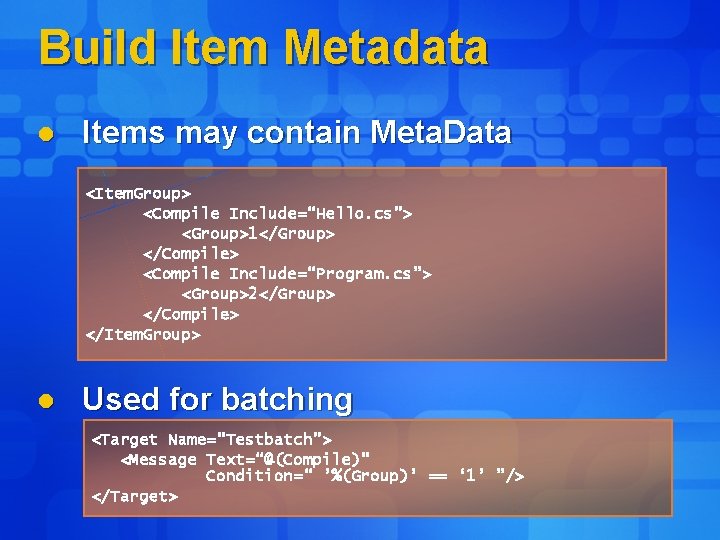 Build Item Metadata l Items may contain Meta. Data <Item. Group> <Compile Include=“Hello. cs”>