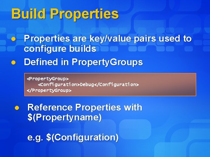 Build Properties l l Properties are key/value pairs used to configure builds Defined in