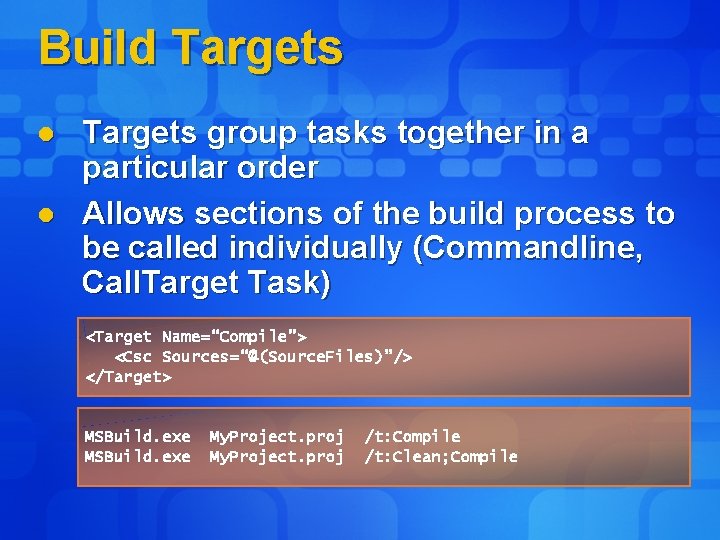 Build Targets l l Targets group tasks together in a particular order Allows sections