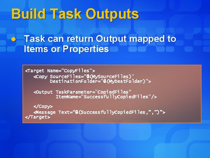 Build Task Outputs l Task can return Output mapped to Items or Properties <Target