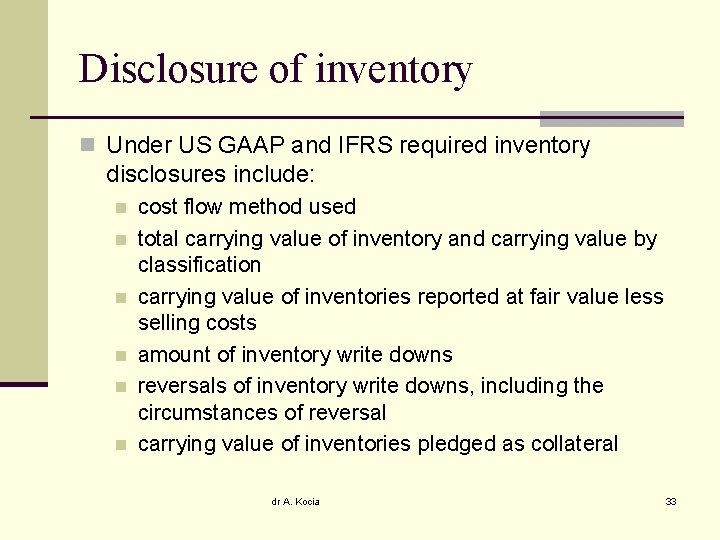 Disclosure of inventory n Under US GAAP and IFRS required inventory disclosures include: n