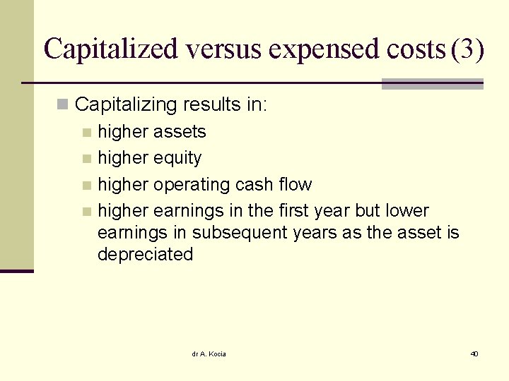 Capitalized versus expensed costs (3) n Capitalizing results in: n higher assets n higher