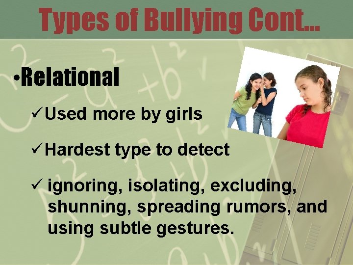 Types of Bullying Cont… • Relational üUsed more by girls üHardest type to detect