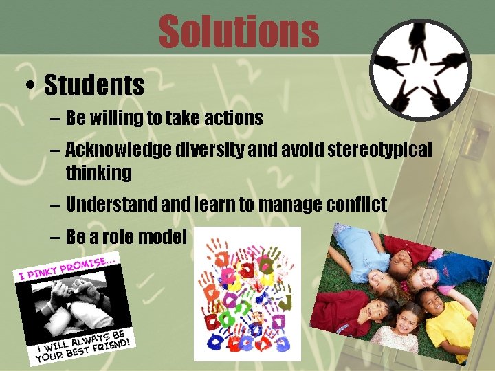 Solutions • Students – Be willing to take actions – Acknowledge diversity and avoid