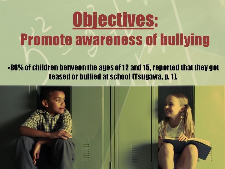 Objectives: Promote awareness of bullying • 86% of children between the ages of 12