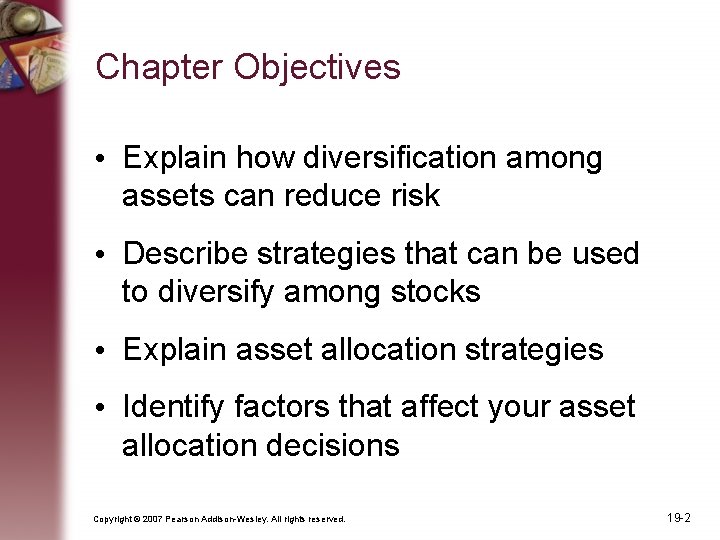 Chapter Objectives • Explain how diversification among assets can reduce risk • Describe strategies