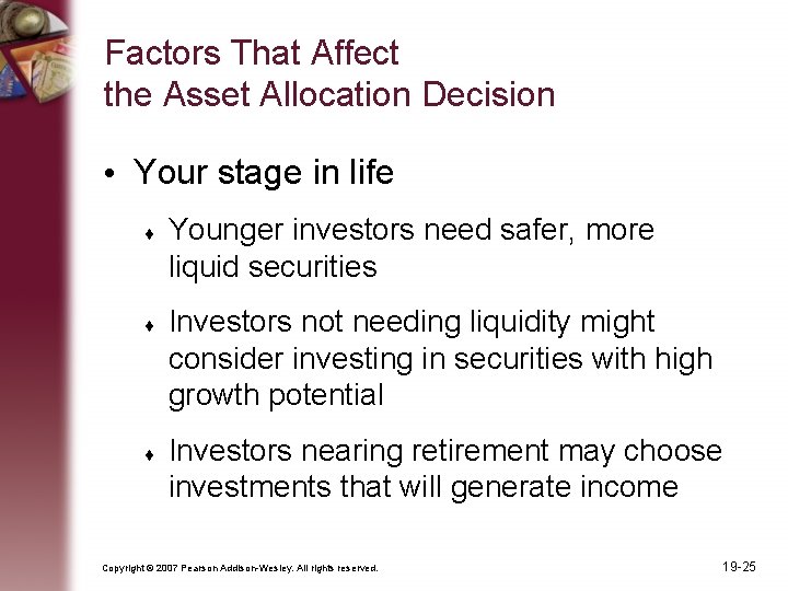 Factors That Affect the Asset Allocation Decision • Your stage in life Younger investors