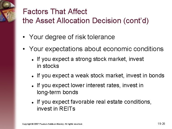 Factors That Affect the Asset Allocation Decision (cont’d) • Your degree of risk tolerance