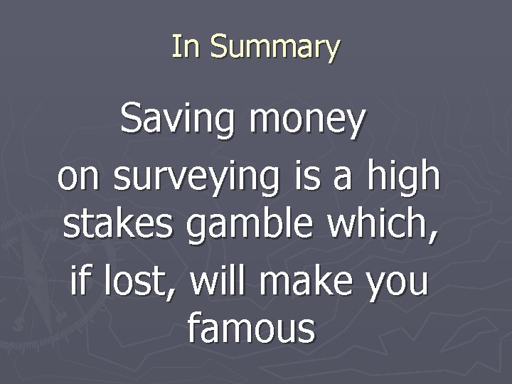 In Summary Saving money on surveying is a high stakes gamble which, if lost,