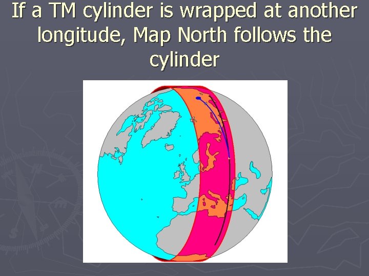 If a TM cylinder is wrapped at another longitude, Map North follows the cylinder