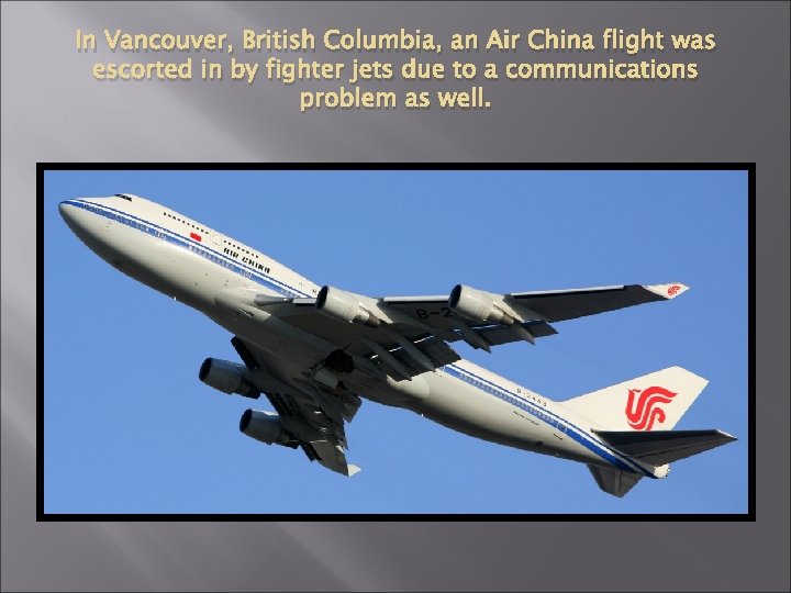 In Vancouver, British Columbia, an Air China flight was escorted in by fighter jets