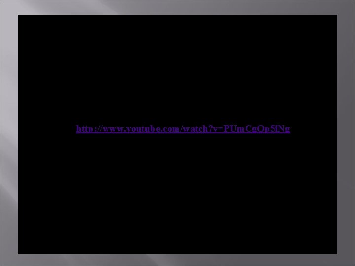 http: //www. youtube. com/watch? v=PUm. Cg. Qp 5 i. Ng 