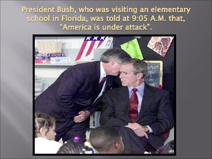 President Bush, who was visiting an elementary school in Florida, was told at 9: