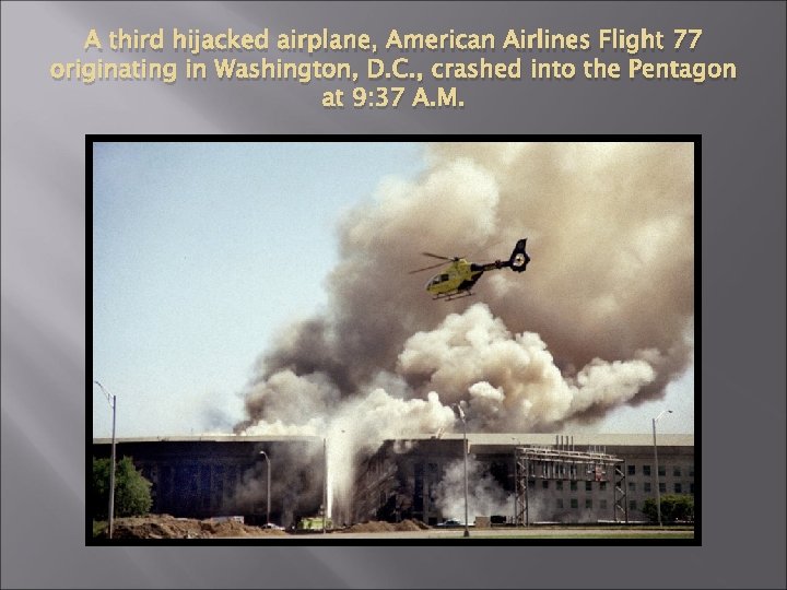 A third hijacked airplane, American Airlines Flight 77 originating in Washington, D. C. ,