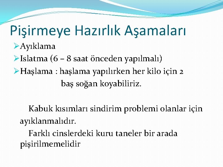 Pişirmeye Hazırlık Aşamaları ØAyıklama ØIslatma (6 – 8 saat önceden yapılmalı) ØHaşlama : haşlama