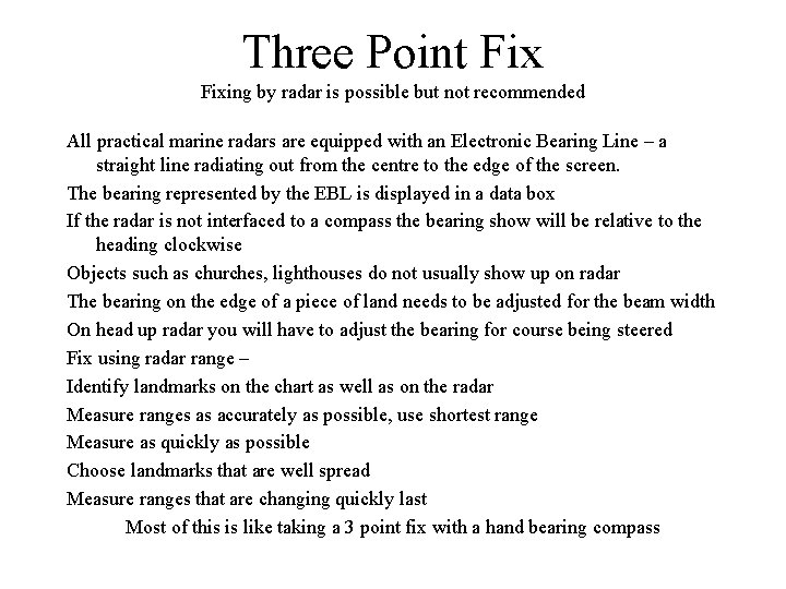Three Point Fixing by radar is possible but not recommended All practical marine radars