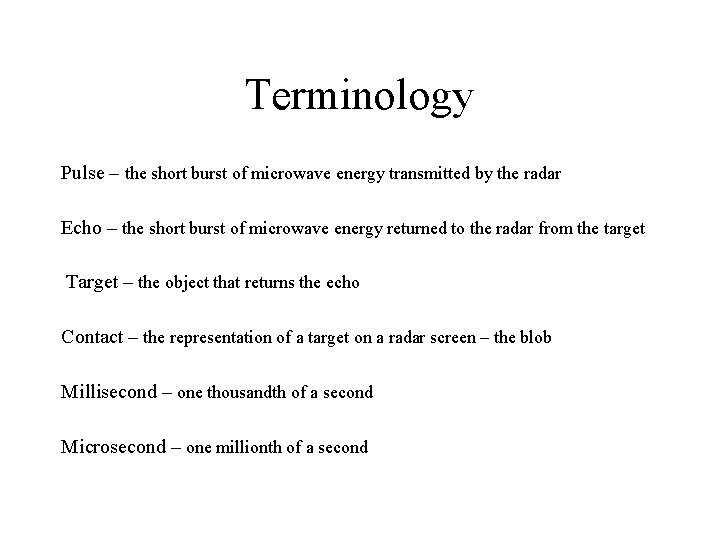 Terminology Pulse – the short burst of microwave energy transmitted by the radar Echo