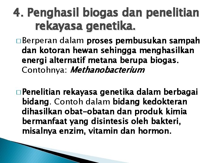 4. Penghasil biogas dan penelitian rekayasa genetika. � Berperan dalam proses pembusukan sampah dan