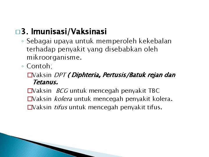 � 3. Imunisasi/Vaksinasi ◦ Sebagai upaya untuk memperoleh kekebalan terhadap penyakit yang disebabkan oleh