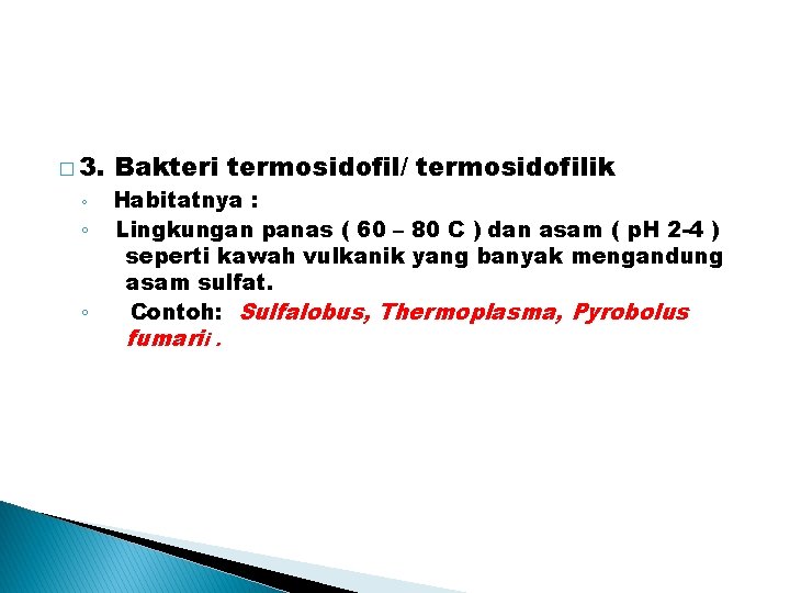 � 3. ◦ ◦ ◦ Bakteri termosidofil/ termosidofilik Habitatnya : Lingkungan panas ( 60