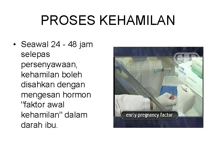 PROSES KEHAMILAN • Seawal 24 - 48 jam selepas persenyawaan, kehamilan boleh disahkan dengan