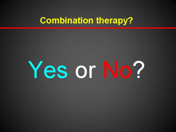 Combination therapy? Yes or No? 