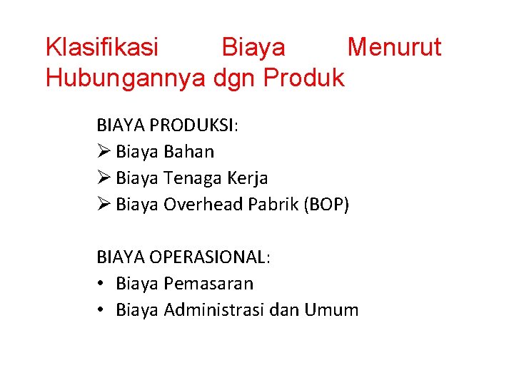 Klasifikasi Biaya Menurut Hubungannya dgn Produk BIAYA PRODUKSI: Ø Biaya Bahan Ø Biaya Tenaga Klasifikasi Biaya Menurut Hubungannya dgn Produk BIAYA PRODUKSI: Ø Biaya Bahan Ø Biaya Tenaga