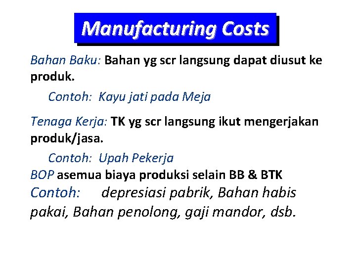 Manufacturing Costs Bahan Baku: Bahan yg scr langsung dapat diusut ke produk. Contoh: Kayu