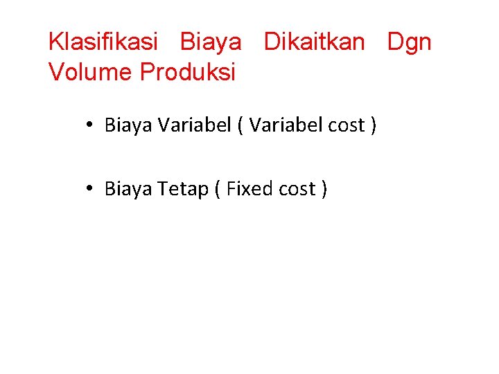 Klasifikasi Biaya Dikaitkan Dgn Volume Produksi • Biaya Variabel ( Variabel cost ) •