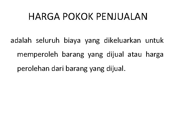 HARGA POKOK PENJUALAN adalah seluruh biaya yang dikeluarkan untuk memperoleh barang yang dijual atau HARGA POKOK PENJUALAN adalah seluruh biaya yang dikeluarkan untuk memperoleh barang yang dijual atau