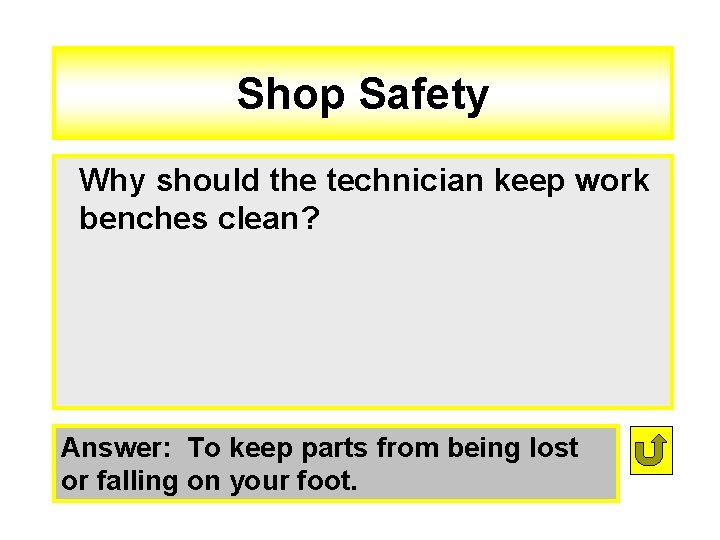 Shop Safety Why should the technician keep work benches clean? Answer: To keep parts
