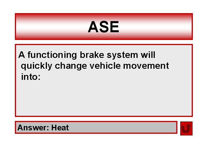 ASE A functioning brake system will quickly change vehicle movement into: Answer: Heat 