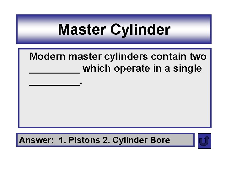 Master Cylinder Modern master cylinders contain two _____ which operate in a single _____.