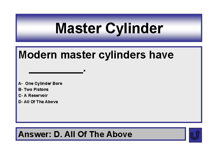 Master Cylinder Modern master cylinders have _____. A- One Cylinder Bore B- Two Pistons
